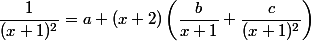 \dfrac{1}{(x+1)^2}=a+(x+2)\left(\dfrac{b}{x+1}+\dfrac{c}{(x+1)^2}\right)